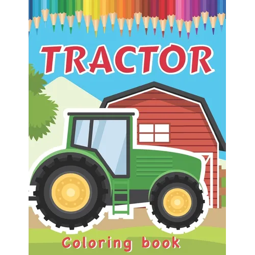 Tractor Coloring Book: Various Drawings of Tractors and Farm Vehicles in Farm Life Scenes for Kids