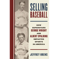 Selling Baseball: How Superstars George Wright and Albert Spalding Impacted Sports in America