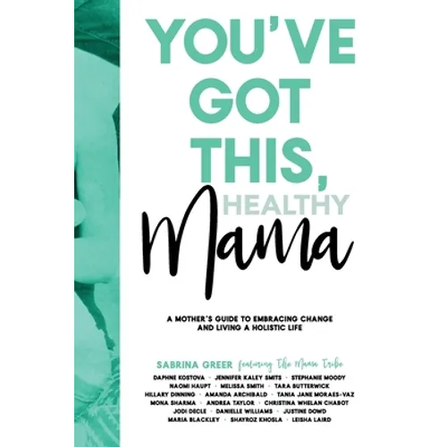 You've Got This, Healthy Mama: A Mother's Guide to Embracing Change and Living a Holistic Life
