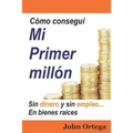 Cómo Conseguí Mi Primer Millón: Sin Dinero Y Sin Empleo, En Bienes Raíces