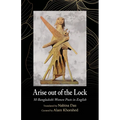 Arise out of the Lock: 50 Bangladeshi Women Poets in English