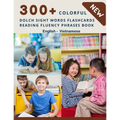 300+ Colorful Dolch Sight Words Flashcards Reading Fluency Phrases Book English-Vietnamese: Complete list vocabulary children need to know and read fi