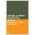 ¿Por Qué Las Armas?: Desde Los Maya a la Insurgencia En Guatemala