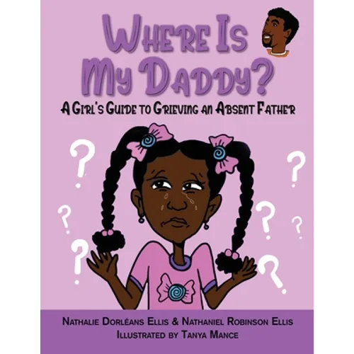 Where is My Daddy?: A Girl's Guide to Grieving an Absent Father