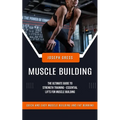 Muscle Building: Quick and Easy Muscle Building and Fat Burning (The Ultimate Guide to Strength Training - Essential Lifts for Muscle Building)