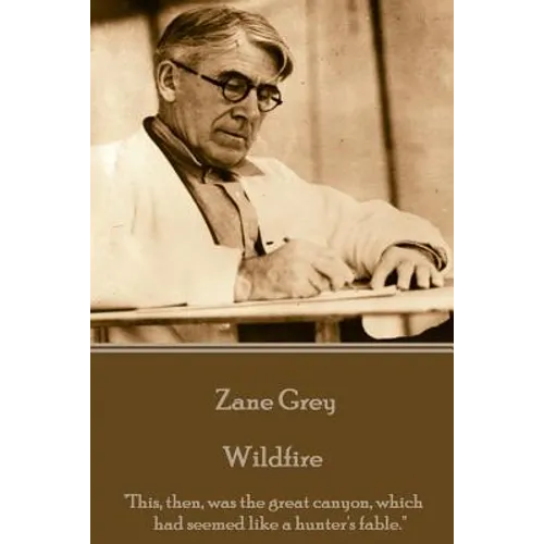 Zane Grey - Wildfire: "This, then, was the great canyon, which had seemed like a hunter's fable."