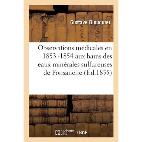 Observations Médicales En 1853 -1854 Aux Bains Des Eaux Minérales Sulfureuses de Fonsanche