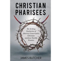 Christian Pharisees: The Striking Similarities of America's Conservative Christians and Jesus' Earthly Enemies