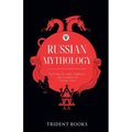 Russian Mythology: Exploring the Gods, Goddesses, and Creatures of Ancient Tales