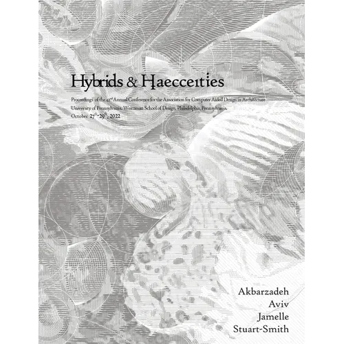 ACADIA 2022 Hybrids and Haecceities: Proceedings of the 42nd Annual Conference of the Association for Computer Aided Design in Architecture