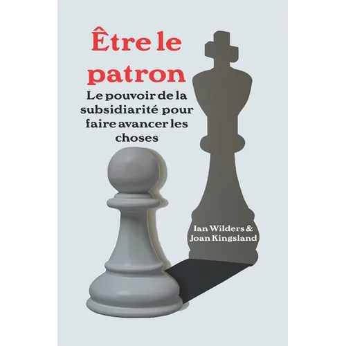 Être le patron: Le pouvoir de la subsidiarité pour faire avancer les choses