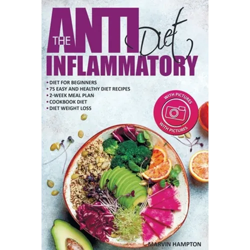 The Anti-Inflammatory Diet: Anti-Inflammatory Diet for Beginners, the Easy and Healthy Anti-Inflammatory Diet Recipes, Anti-Inflammatory Diet Plan