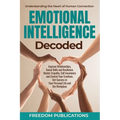 Emotional Intelligence Decoded: Improve Relationships, Social Skills and Resilience. Master Empathy, Self Awareness and Control Your Emotions. Get Suc