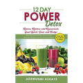 12 Day Power Detox: Revive, Restore and Rejuvenate Your Spirit, Soul and Body!