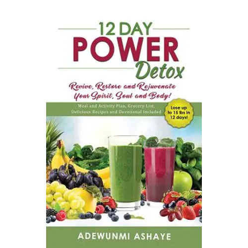 12 Day Power Detox: Revive, Restore and Rejuvenate Your Spirit, Soul and Body!