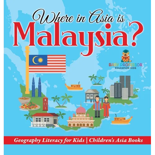 Where in Asia is Malaysia? Geography Literacy for Kids Children's Asia Books