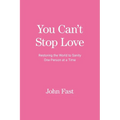You Can't Stop Love: Restoring the World to Sanity One Person at a Time