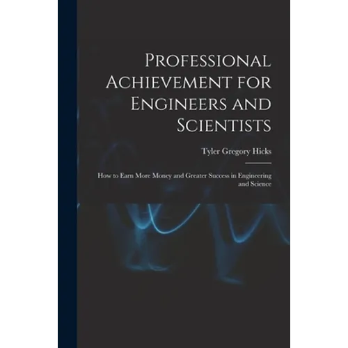 Professional Achievement for Engineers and Scientists; How to Earn More Money and Greater Success in Engineering and Science