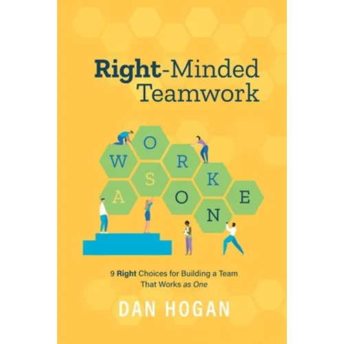 Right-Minded Teamwork: 9 Right Choices for Building a Team That Works as One