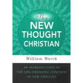 The New Thought Christian: An Introduction to the Life-Changing Concepts of New Thought