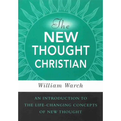 The New Thought Christian: An Introduction to the Life-Changing Concepts of New Thought