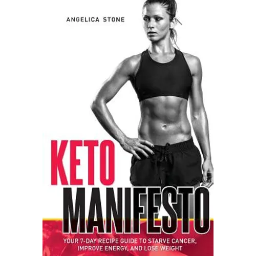 Keto Manifesto: Your 7-Day Recipe Guide to Starve Cancer, Improve Energy, and Lose Weight