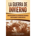 La Guerra de Invierno: Una guía fascinante de la guerra ruso-finlandesa entre Finlandia y la Unión Soviética