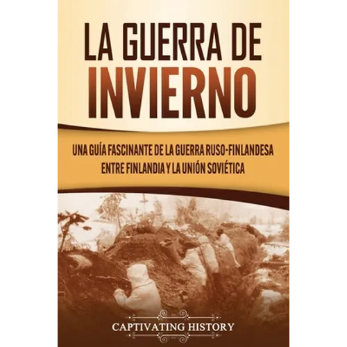 La Guerra de Invierno: Una guía fascinante de la guerra ruso-finlandesa entre Finlandia y la Unión Soviética
