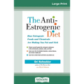 The Anti-Estrogenic Diet: How Estrogenic Foods and Chemicals Are Making You Fat and Sick (16pt Large Print Edition)