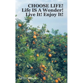 Choose Life!: Life IS A Wonder! Live It! Enjoy It!