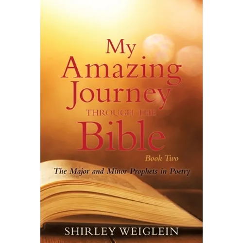 My Amazing Journey Through the Bible: Book Two The Major and Minor Prophets in Poetry