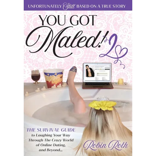 You Got Maled! Volume 2: The Survival Guide to Laughing Your Way Through the Crazy World of Online Dating, and Beyond.