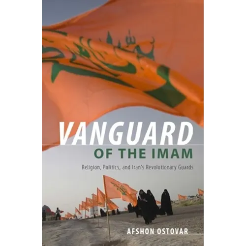 Vanguard of the Imam: Religion, Politics, and Iran's Revolutionary Guards
