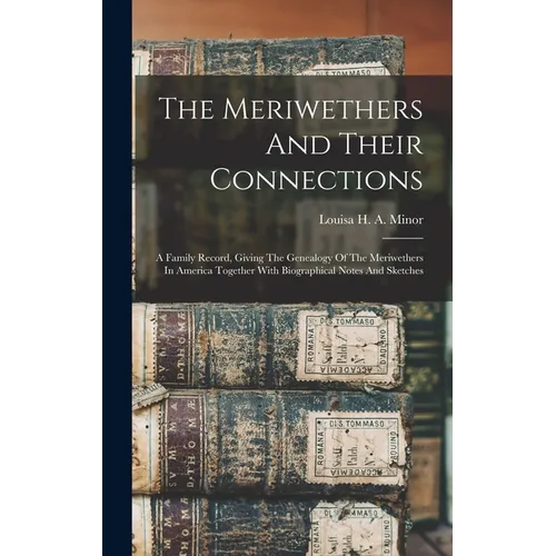 The Meriwethers And Their Connections: A Family Record, Giving The Genealogy Of The Meriwethers In America Together With Biographical Notes And Sketch - Hardcover