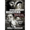 Revolutionary Monsters: Five Men Who Turned Liberation Into Tyranny