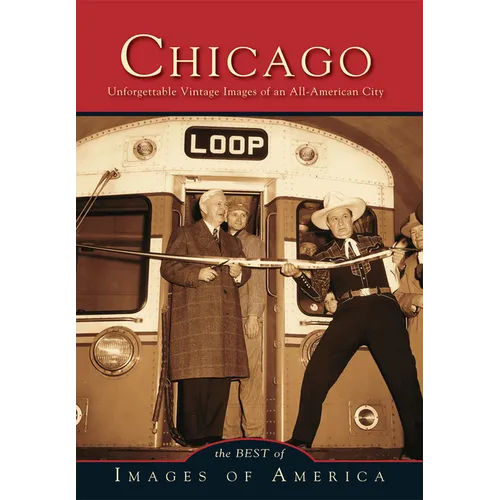 Chicago: Unforgettable Vintage Images of an All-America City
