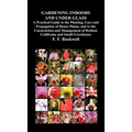 Gardening Indoors and Under Glass: A Practical Guide to the Planting, Care and Propagation of House Plants, and to the Construction and Management of