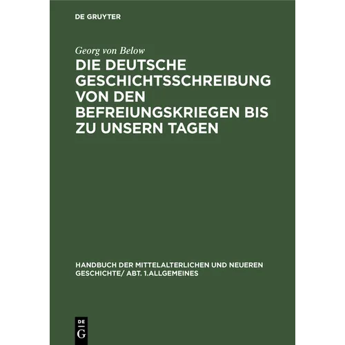 Die Deutsche Geschichtsschreibung Von Den Befreiungskriegen Bis Zu Unsern Tagen: Geschichtsschreibung Und Geschichtsauffassung
