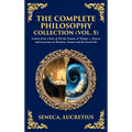 The Complete Philosophy Collection (Vol. 5): Letters from a Stoic & On the Nature of Things - Seneca and Lucretius on Wisdom, Nature and the Good Life