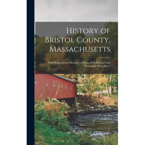 History of Bristol County, Massachusetts: With Biographical Sketches of Many of Its Pioneers and Prominent Men, Part 1