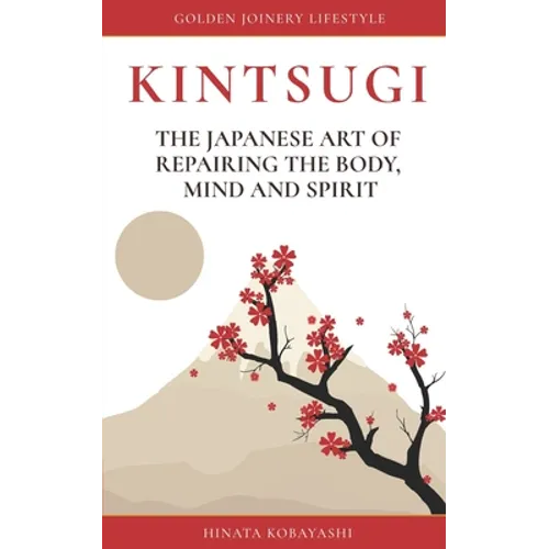 KINTSUGI - The Japanese art of repairing the body, mind and spirit: Golden Joinery Lifestyle