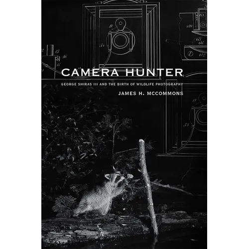 Camera Hunter: George Shiras III and the Birth of Wildlife Photography