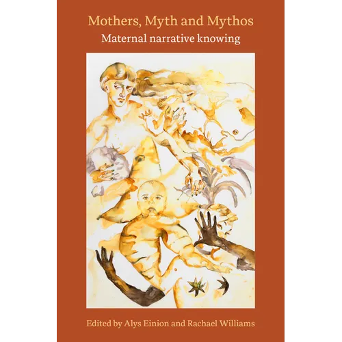 Mothers, Myth and Mythos: Maternal Narrative Knowing: Maternal Narrative Knowing