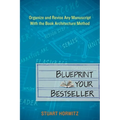 Blueprint Your Bestseller: Organize and Revise Any Manuscript with the Book Architecture Method