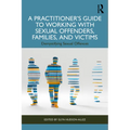 A Practitioner's Guide to Working with Sexual Offenders, Families, and Victims: Demystifying Sexual Offences
