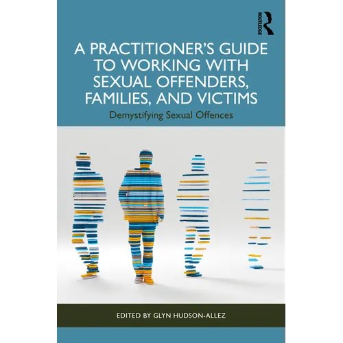 A Practitioner's Guide to Working with Sexual Offenders, Families, and Victims: Demystifying Sexual Offences