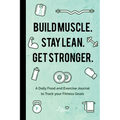 Build Muscle. Stay Lean. Get Stronger.: A Daily Food and Exercise Journal to Track Your Fitness Goals (Food Diary)