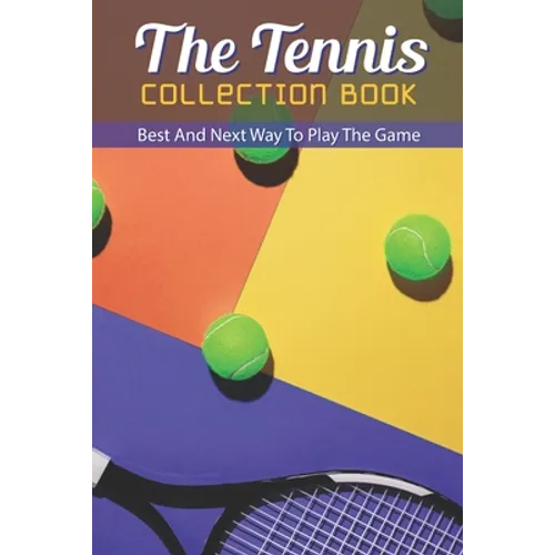 The Tennis Collection Book: Best And Next Way To Play The Game: Tennis Tactics