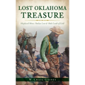 Lost Oklahoma Treasure: Misplaced Mines, Outlaw Loot and Mule Loads of Gold