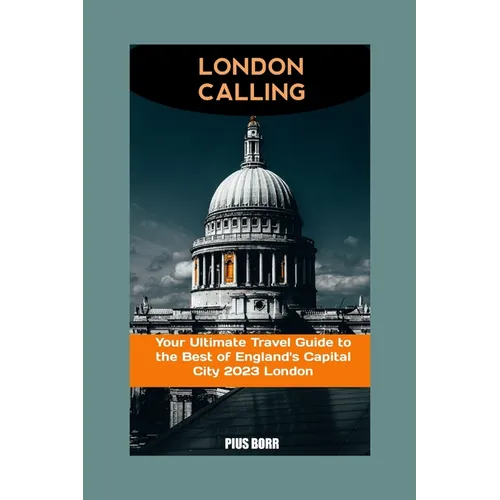 London Calling: Your Ultimate Travel Guide to the Best of England's Capital City 2023 London
